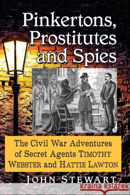 Pinkertons, Prostitutes and Spies: The Civil War Adventures of Secret Agents Timothy Webster and Hattie Lawton John Stewart 9781476679075 McFarland & Company - książka
