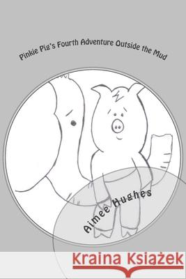 Pinkie Pig's Fourth Adventure Outside the Mud Aimee Hughes 9781507531273 Createspace Independent Publishing Platform - książka