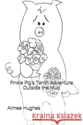 Pinkie Pig's Tenth Adventure Outside the Mud Aimee Hughes 9781725157859 Createspace Independent Publishing Platform - książka