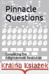 Pinnacle Questions: Completing the Enlightenment Revolution M. R. Lauer 9781717704740 Independently Published