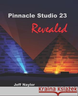 Pinnacle Studio 23 Revealed Jeff Naylor 9780993487125 Dtvpro Publishing - książka