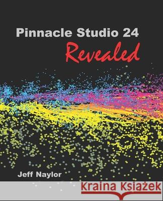 Pinnacle Studio 24 Revealed Jeff Naylor 9780993487132 Dtvpro Publishing - książka