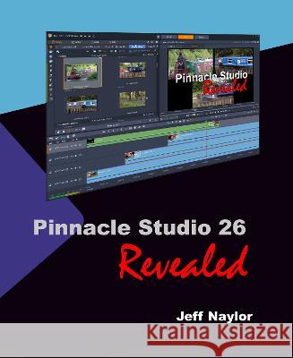 Pinnacle Studio 26 Revealed Jeff Naylor   9780993487187 Dtvpro Publishing - książka