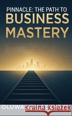 Pinnacle: The Path to Business Mastery: The Path to Business Mastery Oluwaseyi Adeyeye 9789657680834 Plexity Digital - książka