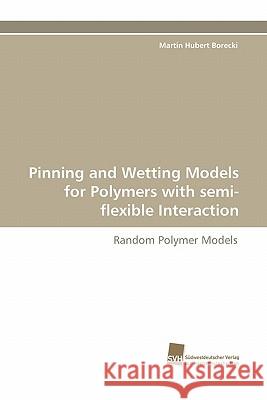 Pinning and Wetting Models for Polymers with semi-flexible Interaction Borecki, Martin Hubert 9783838120065 Suedwestdeutscher Verlag Fuer Hochschulschrif - książka