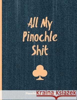 Pinochle Score Sheets, All My Pinochle Shit: Keep Track Of Playing Games & Scores, Scoring Card, Family Game Night, Notebook, Journal Amy Newton 9781649442437 Amy Newton - książka