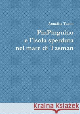 Pinpinguino e L'isola Sperduta Nel Mare Di Tasman Annalisa Tacoli 9781326158279 Lulu.com - książka