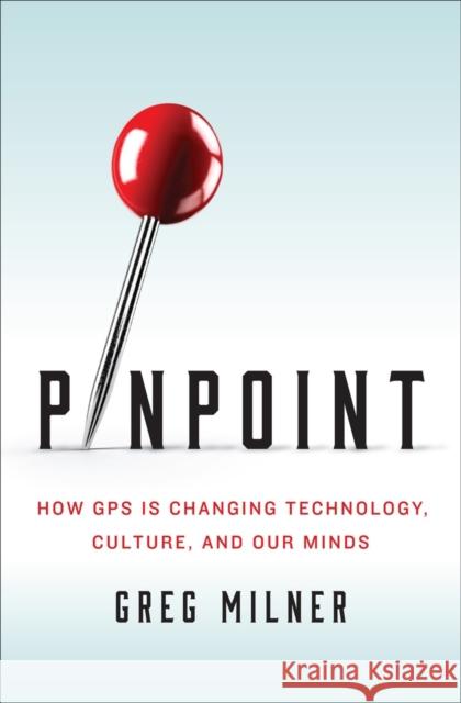 Pinpoint: How GPS Is Changing Technology, Culture, and Our Minds Greg Milner 9780393089127 W. W. Norton & Company - książka