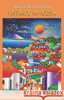 Pintando mi poesia Jairo Sandino Brizuela Pedro Danilo Castillo Castro  9798377169383 Independently Published - książka