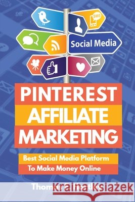 Pinterest Affiliate Marketing - Best Social Media Platform to Make Passive Income Online Hartley, Thomas F. 9798619421156 Independently Published - książka