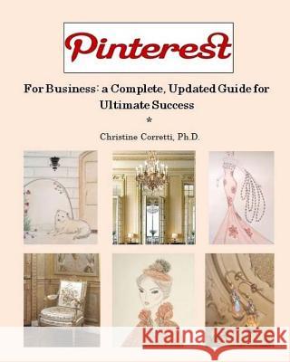 Pinterest for Business: a Complete, Updated Guide for Ultimate Success Corretti Ph. D., Christine 9781484899069 Createspace - książka