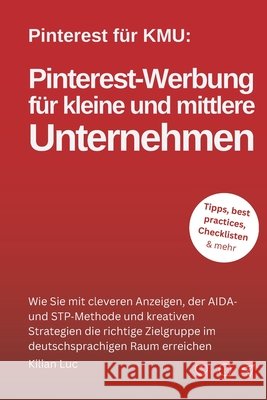 Pinterest-Werbung für Unternehmen 2026: Wie Sie mit cleveren Anzeigen, der AIDA- und STP-Methode und kreativen Strategien die richtige Zielgruppe im d Luc, Kilian 9798277811344 Independently Published - książka