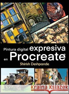 Pintura digital expresiva en Procreate: Aprende a dibujar y pintar ilustraciones asombrosamente hermosas y expresivas en un iPad Shirish Deshpande   9788195544639 Huesandtones - książka