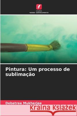 Pintura: Um processo de sublimação Mukherjee, Debatree 9786209096617 Edições Nosso Conhecimento - książka