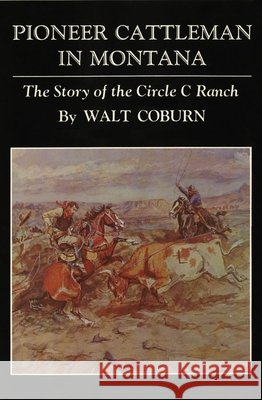 Pioneer Cattlemen in Montana: The Story of the Circle C Ranch Walt Coburn 9780806142081 University of Oklahoma Press - książka