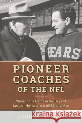 Pioneer Coaches of the NFL: Shaping the Game in the Days of Leather Helmets and 60-Minute Men John Maxymuk 9781538112236 Rowman & Littlefield Publishers - książka