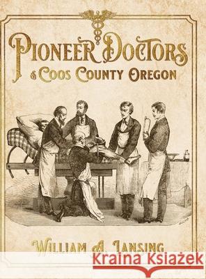 Pioneer Doctors of Coos County Oregon William A. Lansing 9781734804614 Bridge View Publishing, LLC - książka