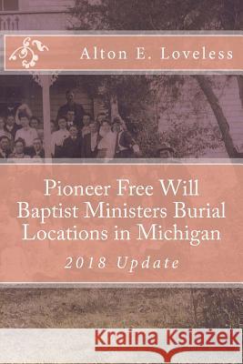 Pioneer Free Will Baptist Ministers Burial Locations in Michigan Alton E. Loveless 9781523614103 Createspace Independent Publishing Platform - książka