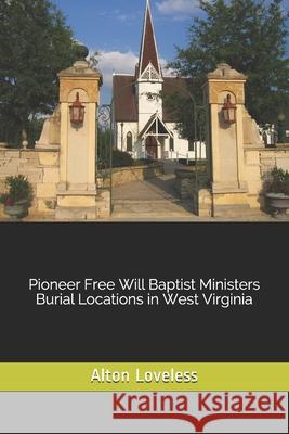 Pioneer Free Will Baptist Ministers Burial Locations in West Virginia Alton E. Loveless 9781535189927 Createspace Independent Publishing Platform - książka