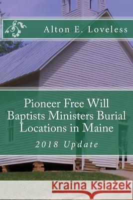 Pioneer Free Will Baptists Ministers Burial Locations in Maine Alton E. Loveless 9781523619047 Createspace Independent Publishing Platform - książka