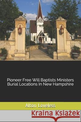 Pioneer Free Will Baptists Ministers Burial Locations In New Hampshire Loveless, Alton E. 9781523611898 Createspace Independent Publishing Platform - książka