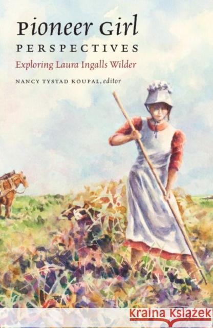 Pioneer Girl Perspectives: Exploring Laura Ingalls Wilder Nancy T. Koupal 9781941813089 South Dakota State Historical Society - książka
