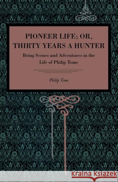 Pioneer Life; Or, Thirty Years a Hunter: Being Scenes and Adventures in the Life of Philip Tome Phillip Tome 9780271065427 Metalmark Books - książka