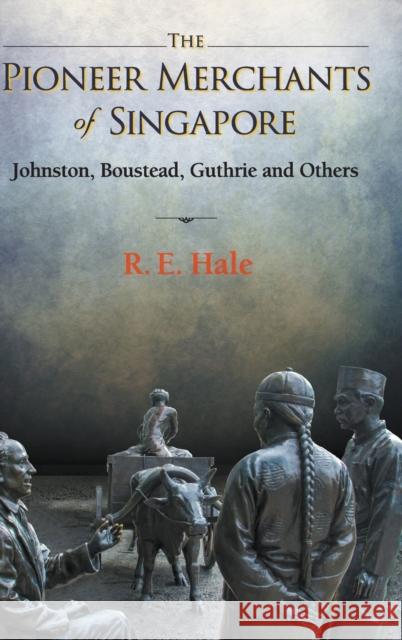 Pioneer Merchants of Singapore, The: Johnston, Boustead, Guthrie and Others Hale, Richard Edward 9789811247125 World Scientific Publishing Co Pte Ltd - książka