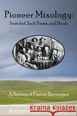 Pioneer Mixology: Switchel, Sack Posset and Shrub Robynne Elizabeth Miller 9780692645987 Practical Pioneer Press - książka