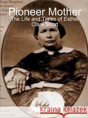 Pioneer Mother: The Life and Times of Esther Clark Short Hillary Brown 9781257027606 Lulu.com - książka