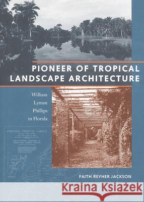 Pioneer of Tropical Landscape Architecture: William Lyman Phillips in Florida Faith Reyher Jackson 9780813015163 University Press of Florida - książka