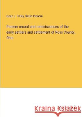 Pioneer record and reminiscences of the early settlers and settlement of Ross County, Ohio Isaac J. Finley Rufus Putnam 9783382117344 Anatiposi Verlag - książka