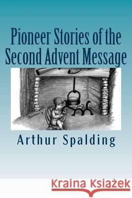 Pioneer Stories of the Second Advent Message MR Arthur Whitefield Spalding MR Gerald E. Greene 9781497561953 Createspace - książka