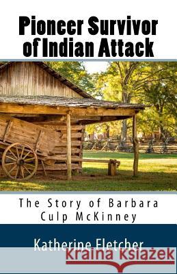 Pioneer Survivor of Indian Attack: The Story of Barbara Culp McKinney Katherine Fletcher 9781724914125 Createspace Independent Publishing Platform - książka