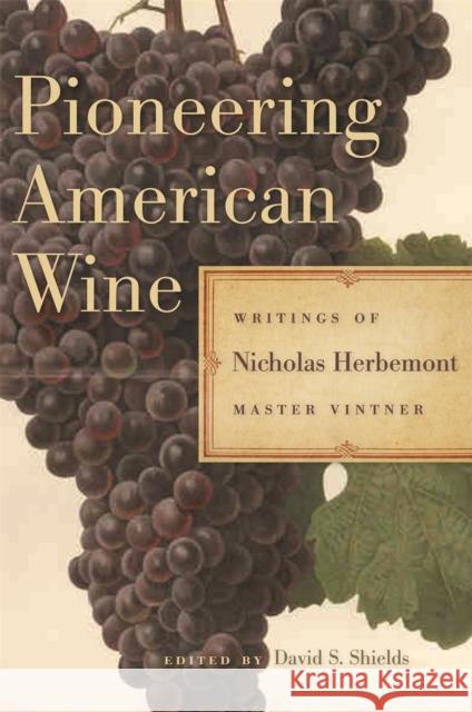 Pioneering American Wine: Writings of Nicholas Herbemont, Master Viticulturist Nicholas Herbemont David Shields 9780820355450 University of Georgia Press - książka