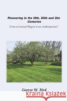Pioneering in the 19th, 20th and 21st Centuries: from a Covered Wagon to an Anthropocene? George W. Bird 9780578702391 Elegantus Press - książka