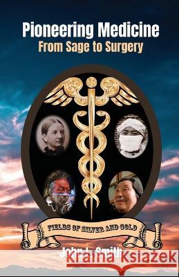 Pioneering Medicine: From Sage to Surgery Smith, John L. 9781953055293 Keystone Canyon Press - książka