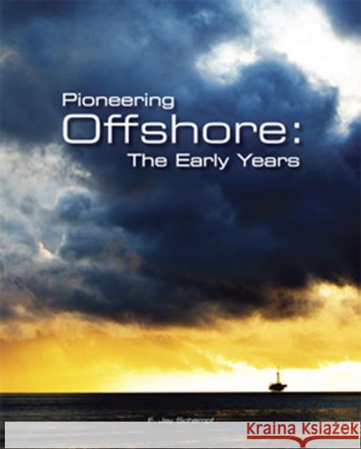 Pioneering Offshore : The Early Years F.Jay Schempf   9780979563300 PennWell Books - książka