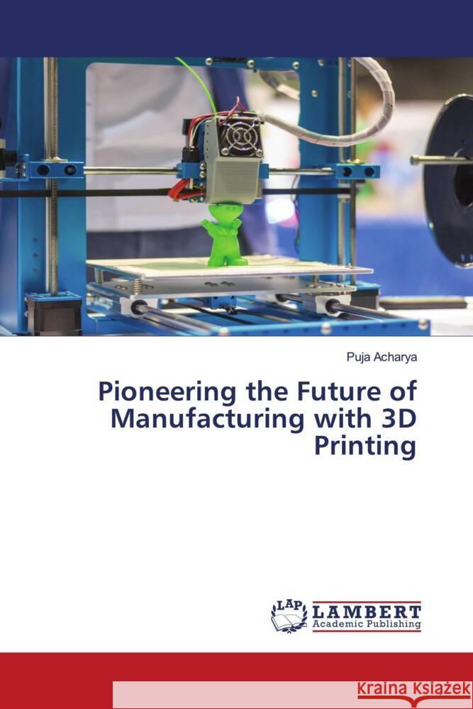Pioneering the Future of Manufacturing with 3D Printing Puja Acharya 9786207471980 LAP Lambert Academic Publishing - książka