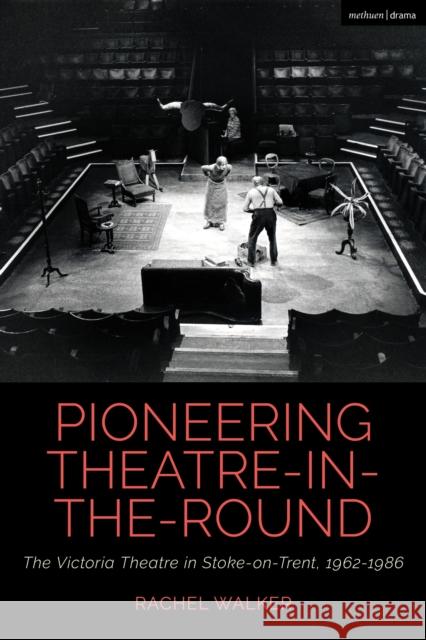Pioneering Theatre-In-The-Round: The Victoria Theatre in Stoke-On-Trent, 1962-1986 Rachel Walker Claire Cochrane Bruce McConachie 9781350447967 Methuen Drama - książka
