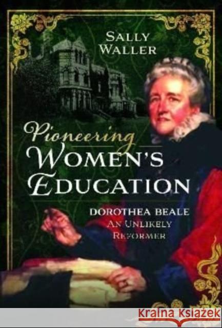 Pioneering Women's Education: Dorothea Beale, An Unlikely Reformer Sally Waller 9781399012294 Pen & Sword Books Ltd - książka