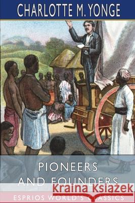Pioneers and Founders (Esprios Classics): or, Recent Workers in the Mission Field Yonge, Charlotte M. 9781006470981 Blurb - książka