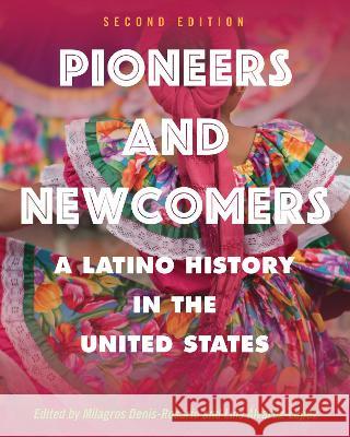 Pioneers and Newcomers: A Latino History in the United States Milagros Denis-Rosario Luis Alvarez-Lopez  9781793571991 Cognella, Inc - książka