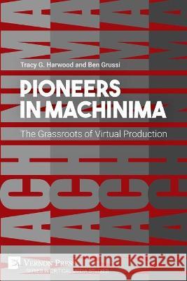 Pioneers in Machinima: The Grassroots of Virtual Production Tracy Gaynor Harwood 9781648892066 Vernon Press - książka