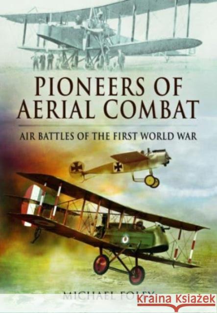 Pioneers of Aerial Combat: Air Battles of the First World War Michael Foley 9781399074957 Pen & Sword Books Ltd - książka