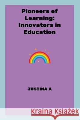 Pioneers of Learning: Innovators in Education Justina A 9787792676071 Justina a - książka