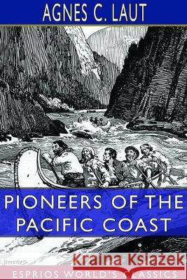 Pioneers of the Pacific Coast (Esprios Classics): A Chronicle of Sea Rovers and Fur Hunters Laut, Agnes C. 9780464213574 Blurb - książka