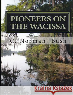 Pioneers on the Wacissa C. Norman Bush 9781717279897 Createspace Independent Publishing Platform - książka