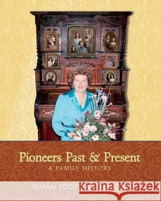 Pioneers Past and Present: A Family History Susan Scott Anderson 9780989193313 Susan Anderson - książka