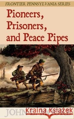 Pioneers, Prisoners, and Peace Pipes John L. Moore 9781620065143 Sunbury Press, Inc. - książka